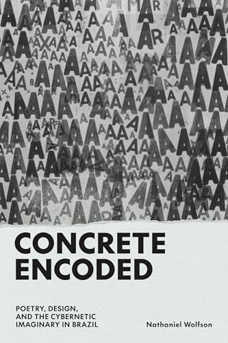 Concrete Encoded Poetry, Design, and the Cybernetic Imaginary in Brazil