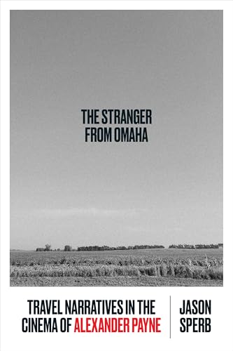 The Stranger from Omaha Travel Narratives in the Cinema of Alexander Payne