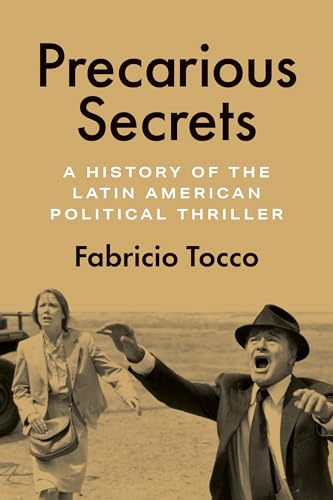 Precarious Secrets A History of the Latin American Political Thriller