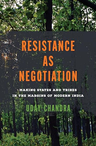 Resistance as Negotiation Making States and Tribes in the Margins of Modern India