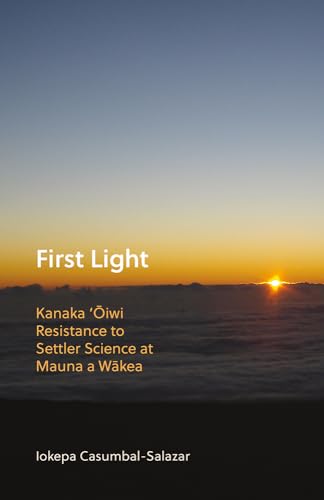 First Light Kanaka 'Oiwi Resistance to Settler Science at Mauna a Wakea