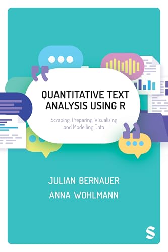 Quantitative Text Analysis Using R Scraping, Preparing, Visualising and Modelling Data
