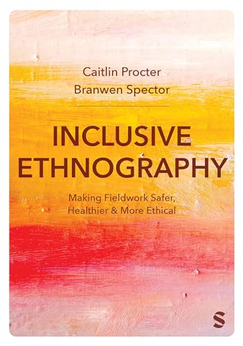 Inclusive Ethnography Making Fieldwork Safer, Healthier & More Ethical