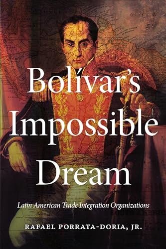Bolívar's Impossible Dream: Latin American Trade Integration Organizations