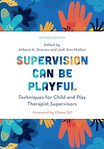 Supervision Can Be Playful Techniques for Child and Play Therapist Supervisors
