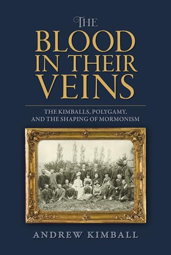 The Blood in Their Veins: The Kimballs, Polygamy, and the Shaping of Mormonism