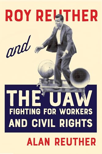 Roy Reuther and the UAW Fighting for Workers and Civil Rights