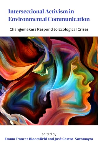 Intersectional Activism in Environmental Communication Changemakers Respond to Ecological Crises