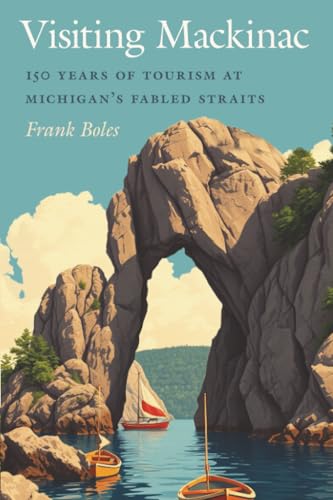 Visiting Mackinac 150 Years of Tourism at Michigan's Fabled Straits