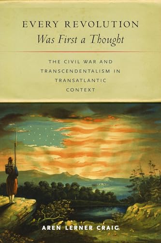 Every Revolution Was First a Thought The Civil War and Transcendentalism in Transatlantic Context