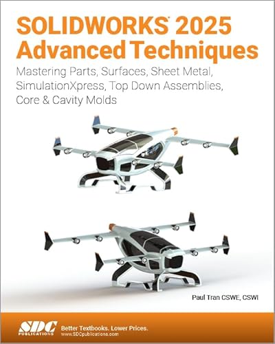 SOLIDWORKS 2025 Advanced Techniques Mastering Parts, Surfaces, Sheet Metal, SimulationXpress, Top-Down Assemblies, Core & Cavity Molds