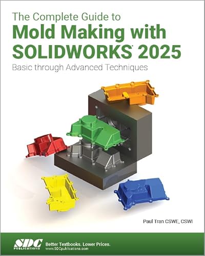 The Complete Guide to Mold Making with SOLIDWORKS 2025 Basic through Advanced Techniques