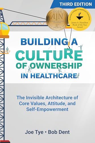 Building a Culture of Ownership in Healthcare, Third Edition The Invisible Architecture of Core Values, Attitude, and Self-Empowerment