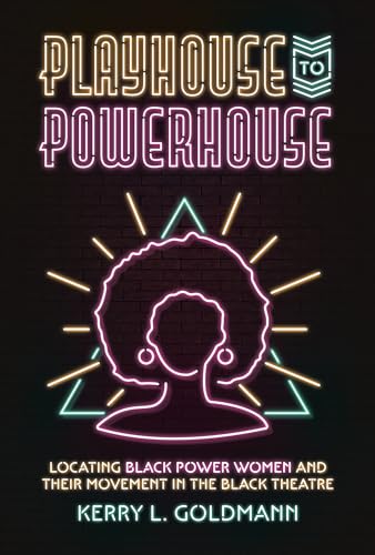 Playhouse to Powerhouse Locating Black Power Women and their Movement in the Black Theatre