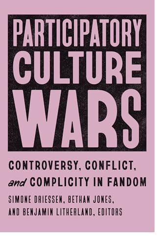 Participatory Culture Wars Controversy, Conflict, and Complicity in Fandom