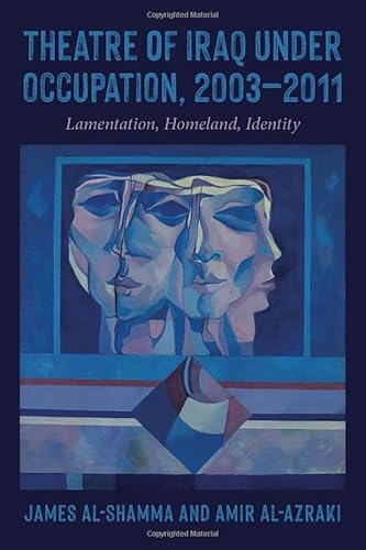 Theatre of Iraq Under Occupation, 2003-2011 Lamentation, Homeland, Identity