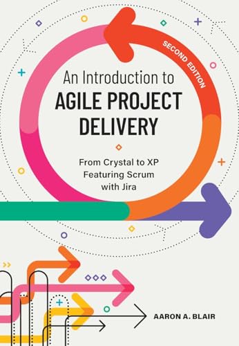 An Introduction to Agile Project Delivery, Second Edition From Crystal to XP featuring Scrum with Jira