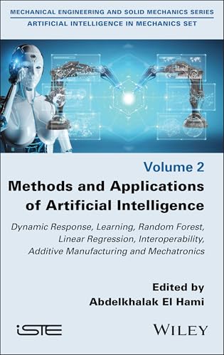 Methods and Applications of Artificial Intelligence Dynamic Response, Learning, Random Forest, Linear Regression, Interoperability, Additive Manufacturing and Mechatronics