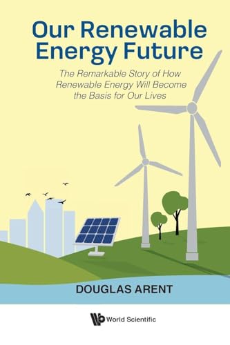 Our Renewable Energy Future The Remarkable Story of how Renewable Energy Will Become the Basis for Our Lives