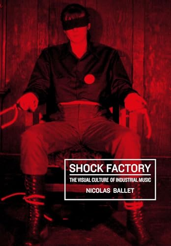 Shock Factory The Visual Culture of Industrial Music