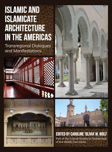 Islamic and Islamicate Architecture in the Americas Transregional Dialogues and Manifestations
