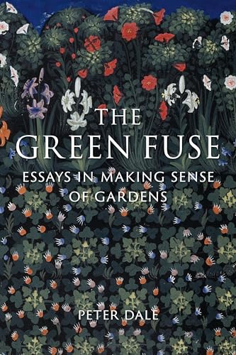 The Green Fuse Essays in Making Sense of Gardens
