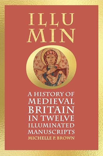 Illumino A History of Medieval Britain in 12 Illuminated Manuscripts