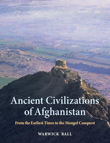 Ancient Civilizations of Afghanistan From the Earliest Times to the Mongol Conquest
