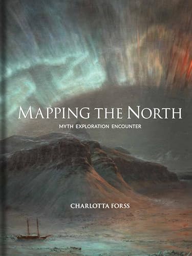 Mapping the North Myth, Exploration, Encounter