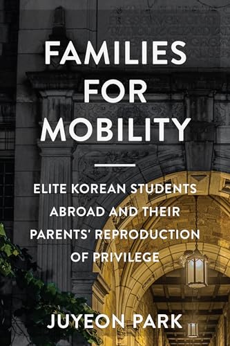 Families for Mobility Elite Korean Students Abroad and Their Parents' Reproduction of Privilege