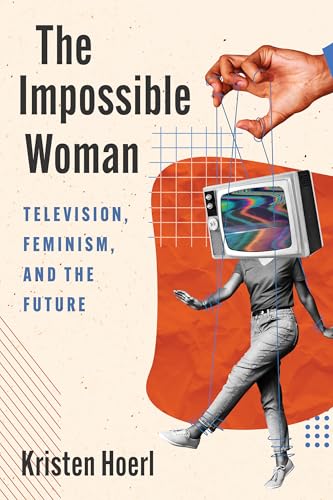 The Impossible Woman Television, Feminism, and the Future