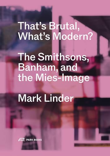 That's Brutal, What's Modern? The Smithsons, Banham, and the Mies-Image
