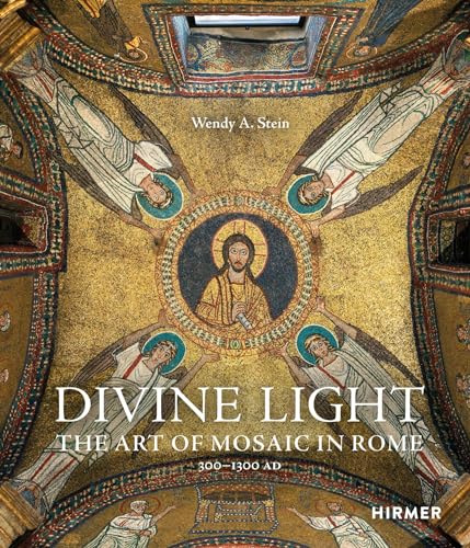 Divine Light The Art of Mosaic in Rome, 300-1300 AD