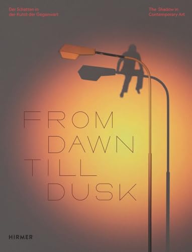 From Dawn Till Dusk (Bilingual Edition) The Shadow in Contemporary Art