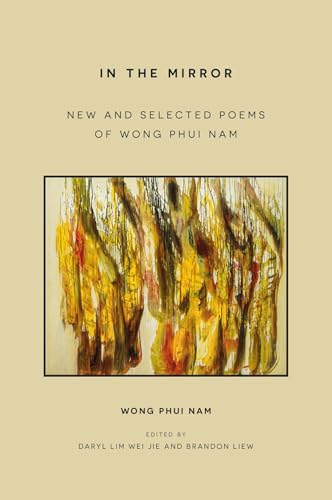 In the Mirror New and Selected Poems of Wong Phui Nam