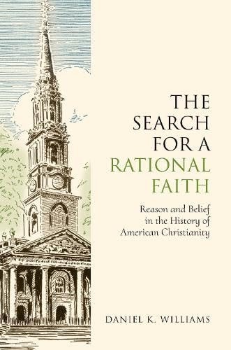 The Search for a Rational Faith Reason and Belief in the History of American Christianity