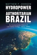Hydropower in Authoritarian Brazil An Environmental History of Low-Carbon Energy, 1960s-90s