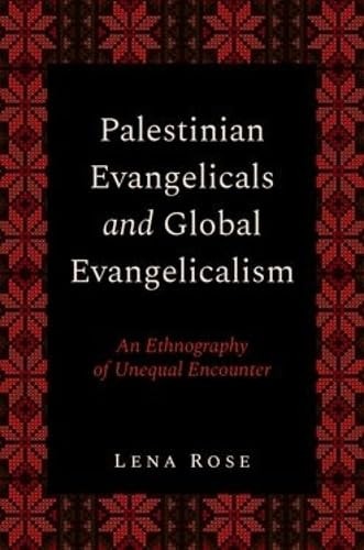 Palestinian Evangelicals and Global Evangelicalism: An Ethnography of Unequal Encounter