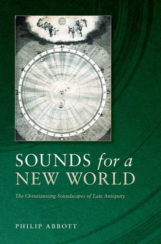 Sounds for a New World - The Christianizing Soundscapes of Late Antiquity