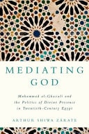 Mediating God Muhammad Al-Ghazali and the Politics of Divine Presence in Twentieth-Century Egypt
