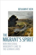 The Migrant's Spirit How Industrial Modernity Came to the German Lands