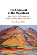 The Conquest of the Mountains State Violence, Technology, and Authoritarianism in the Ottoman East