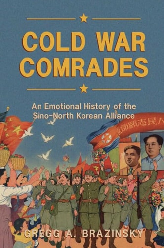 Cold War Comrades An Emotional History of the Sino-North Korean Alliance