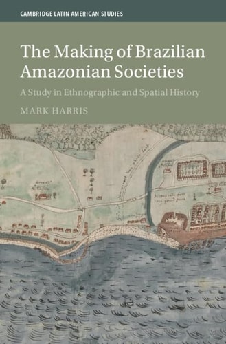 The Making of Brazilian Amazonian Societies A Study in Ethnographic and Spatial History