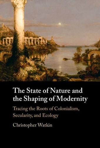 The State of Nature and the Shaping of Modernity Tracing the Roots of Colonialism, Secularity, and Ecology