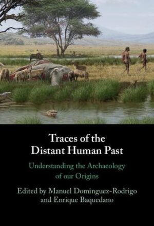 Traces of the Distant Human Past Understanding the Archaeology of our Origins
