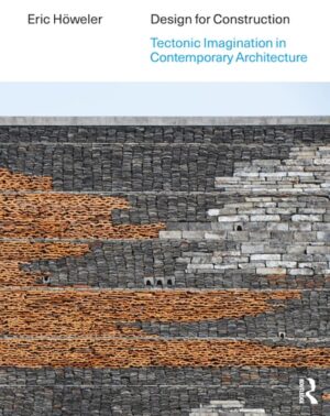 Design for Construction Tectonic Imagination in Contemporary Architecture