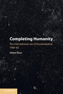 Completing Humanity The International Law of Decolonization, 1960-82