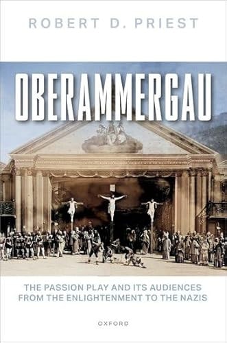 Oberammergau The Passion Play and Its Audiences from the Enlightenment to the Nazis