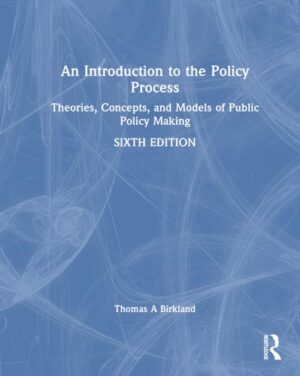 An Introduction to the Policy Process: Theories, Concepts, and Models of Public Policy Making